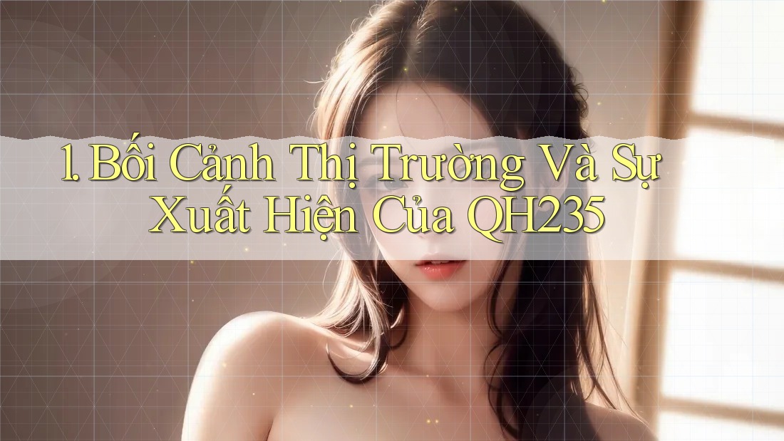 1. Bối Cảnh Thị Trường Và Sự Xuất Hiện Của QH235