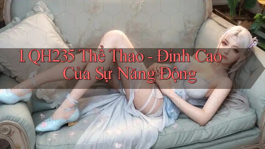 1. QH235 Thể Thao - Đỉnh Cao Của Sự Năng Động