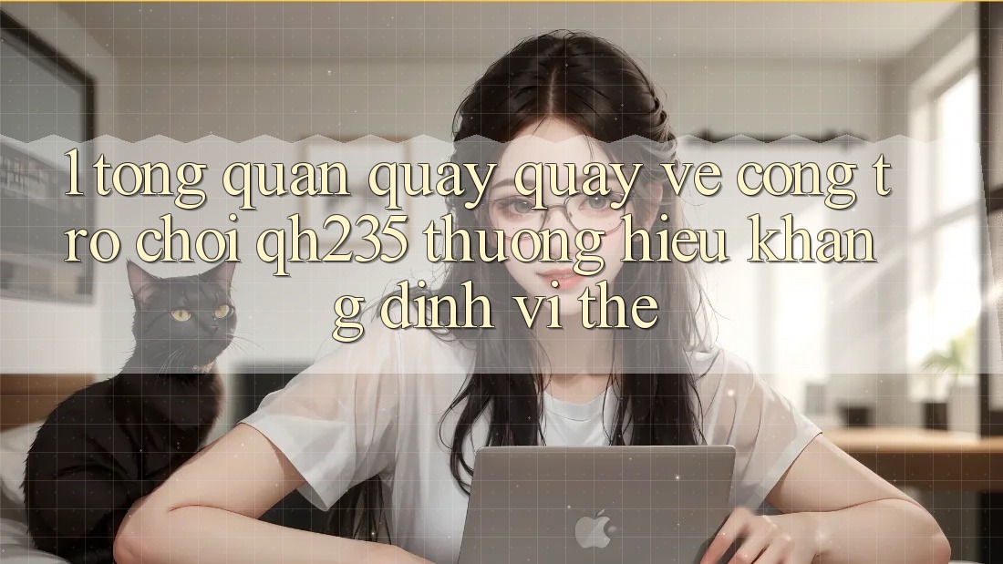 1. Tổng Quan Quay quay về Cổng Trò chơi qh235 – Thương Hiệu Khẳng Định Vị Thế