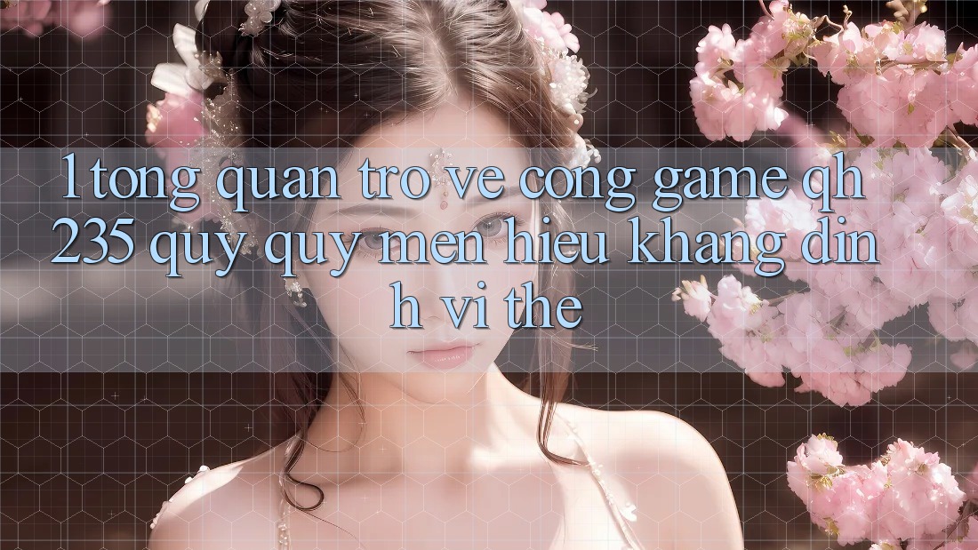 1. Tổng Quan Trở về Cổng Game qh235 – Quý quý mến Hiệu Khẳng Định Vị Thế
