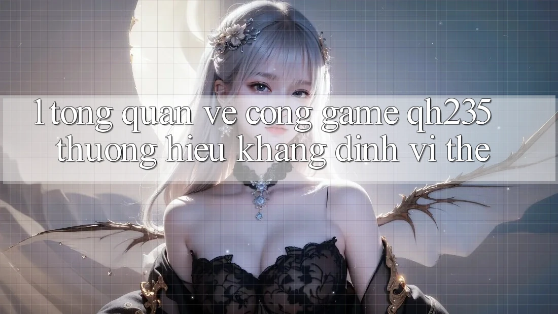 1. Tổng Quan Về Cổng Game qh235 – Thương Hiệu Khẳng Định Vị Thế