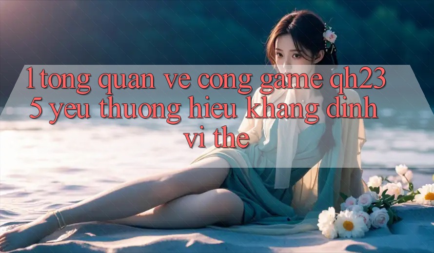 1. Tổng Quan Về Cổng Game qh235 – Yêu thương Hiệu Khẳng Định Vị Thế