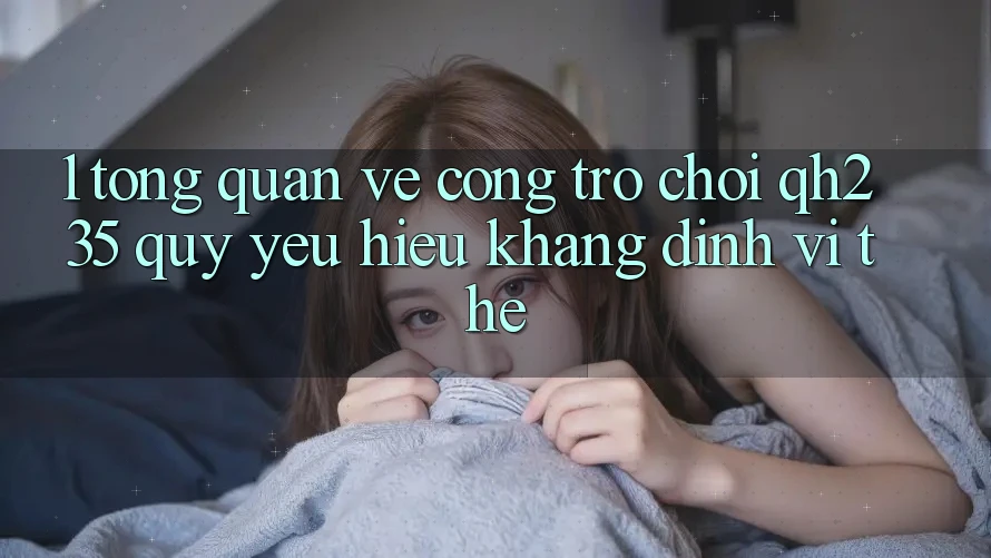 1. Tổng Quan Về Cổng Trò chơi qh235 – Quý yêu Hiệu Khẳng Định Vị Thế