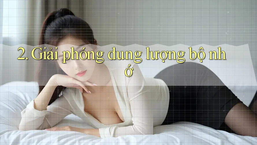 2. Giải Phóng Dung Lượng Bộ Nhớ