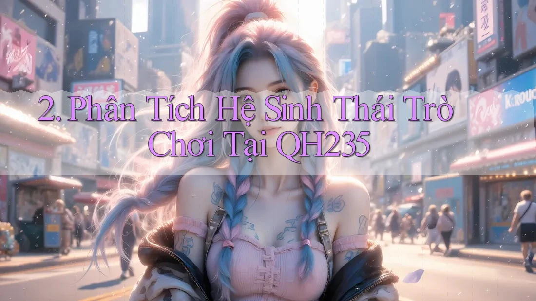 2. Phân Tích Hệ Sinh Thái Trò Chơi Tại QH235