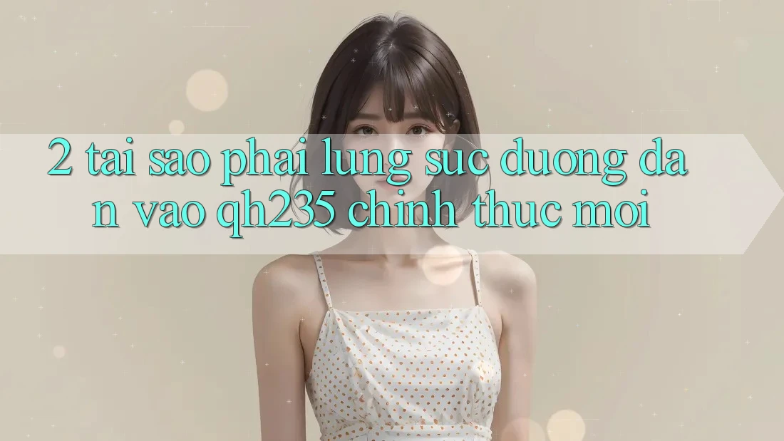 2. Tại Sao Phải Lùng sục Đường dẫn Vào qh235 Chính Thức Mới?