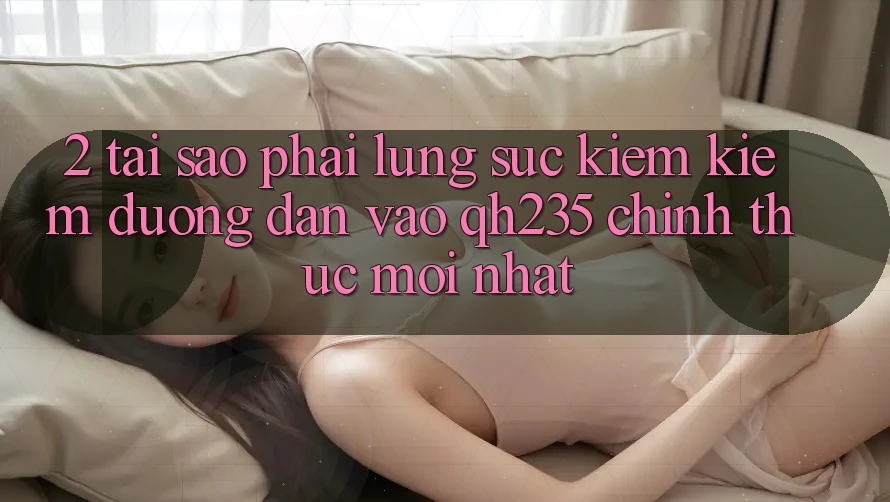 2. Tại Sao Phải Lùng sục kiếm Kiếm Đường dẫn Vào qh235 Chính Thức Mới Nhất?