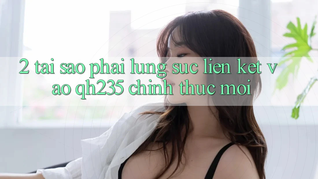 2. Tại Sao Phải Lùng sục Liên kết Vào qh235 Chính Thức Mới?