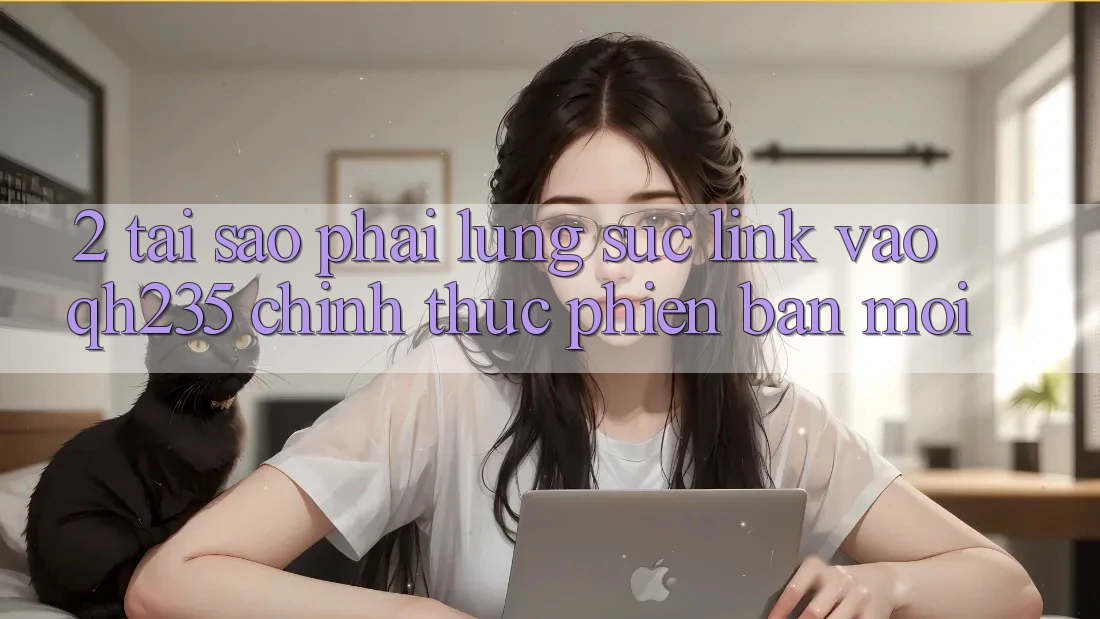 2. Tại Sao Phải Lùng sục Link Vào qh235 Chính Thức Phiên bản mới?