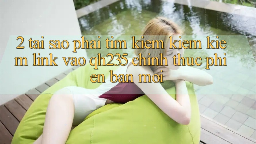2. Tại Sao Phải Tìm kiếm kiếm Kiếm Link Vào qh235 Chính Thức Phiên bản mới?