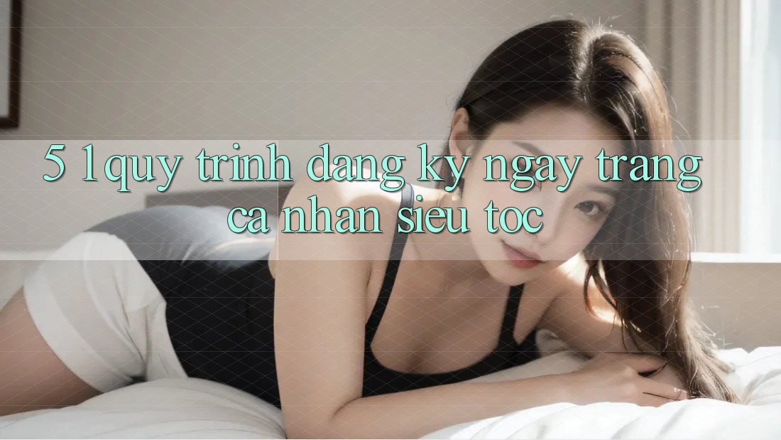 5. 1. Quy Trình Đăng ký ngay Trang cá nhân Siêu Tốc