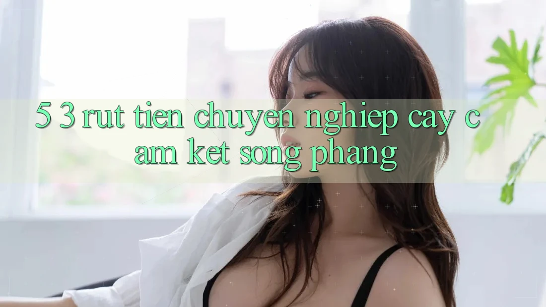 5. 3. Rút Tiền Chuyên nghiệp cậy – Cam Kết Sòng Phẳng