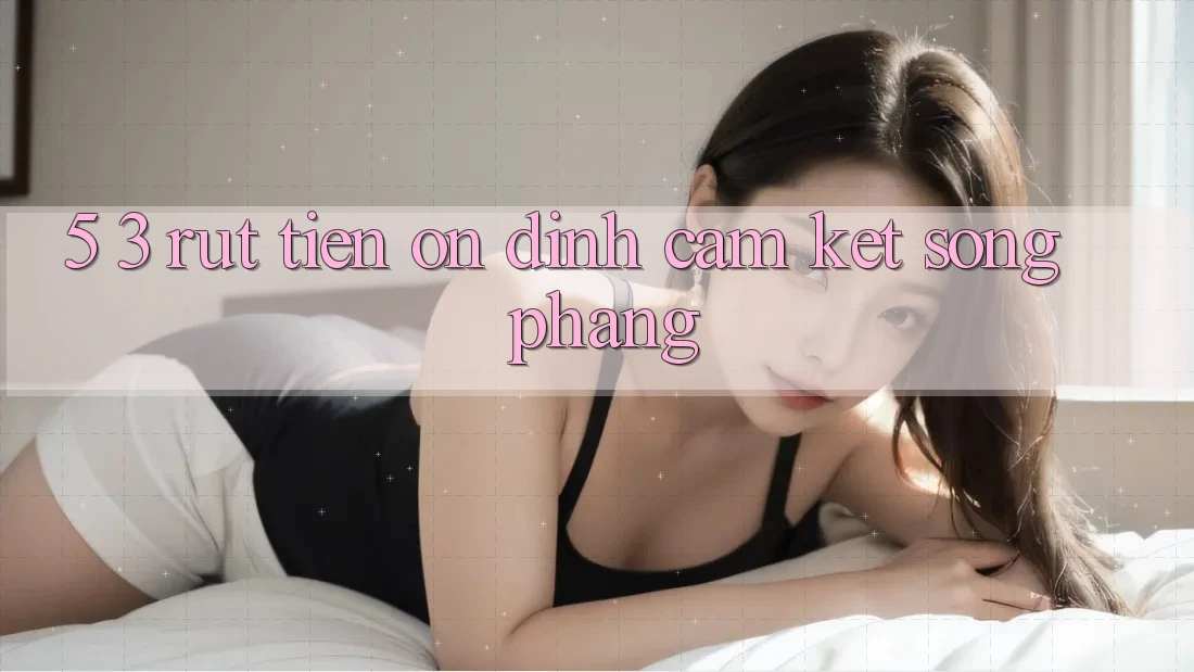 5. 3. Rút Tiền Ổn định – Cam Kết Sòng Phẳng
