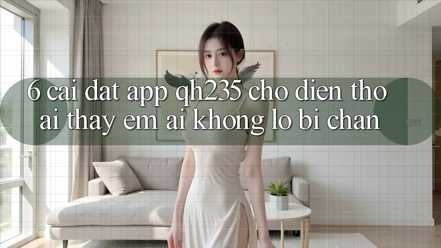 6. Cài đặt App qh235 Cho Điện Thoại – Thấy Êm ái Không Lo Bị Chặn