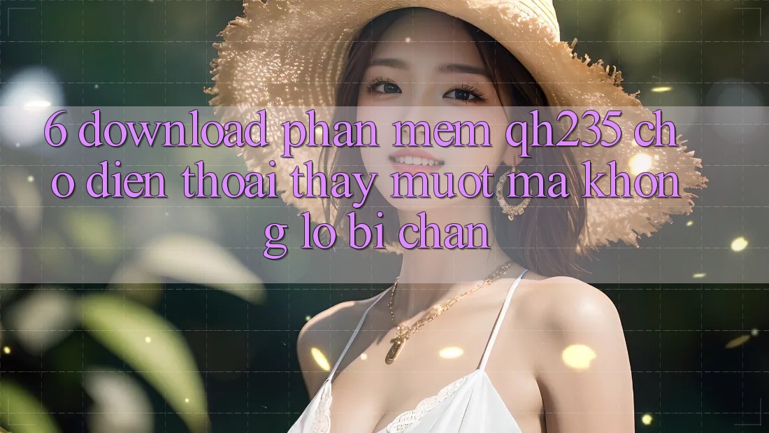 6. Download Phần mềm qh235 Cho Điện Thoại – Thấy Mượt Mà Không Lo Bị Chặn