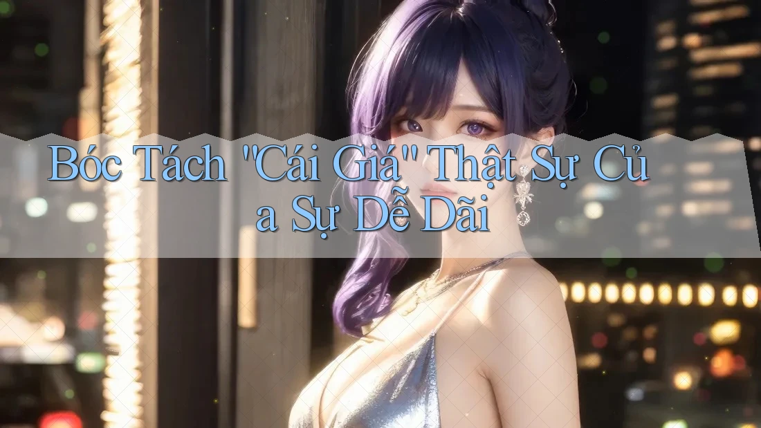 Bóc Tách “Cái Giá” Thật Sự Của Sự Dễ Dãi