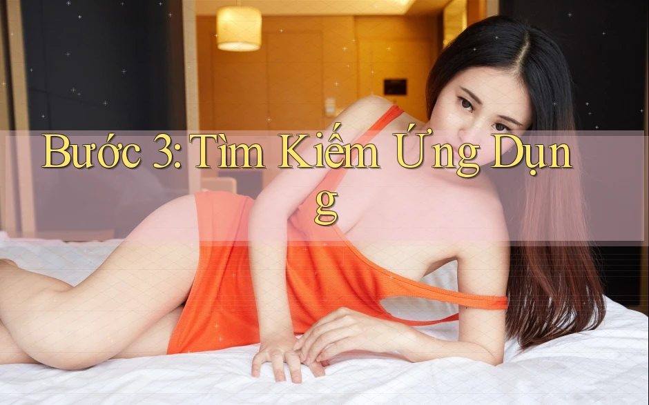 Bước 3: Tìm Kiếm Ứng Dụng