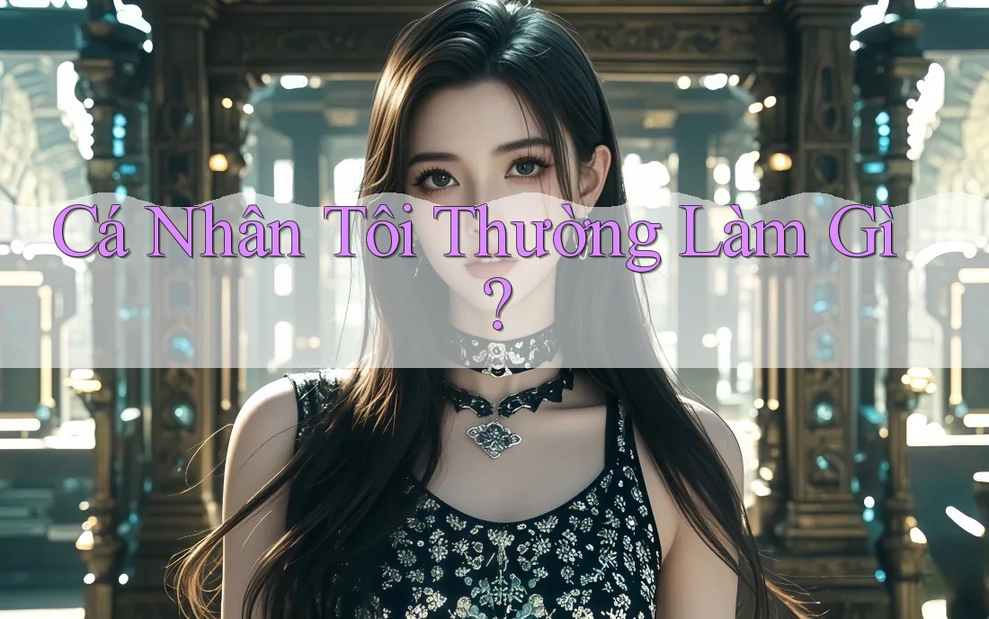 Cá Nhân Tôi Thường Làm Gì?