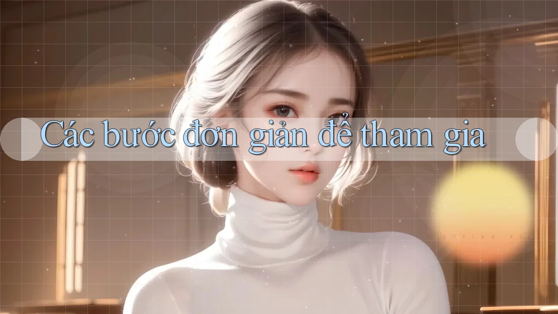 Các bước đơn giản để tham gia