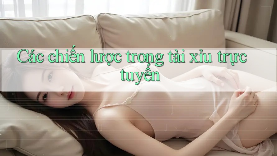 Các chiến lược trong tài xỉu trực tuyến
