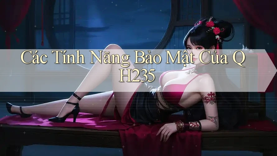 Các Tính Năng Bảo Mật Của QH235