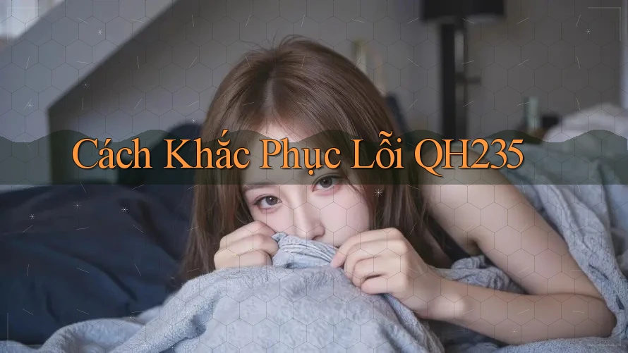Cách Khắc Phục Lỗi QH235