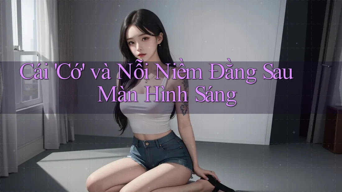 Cái 'Cớ' và Nỗi Niềm Đằng Sau Màn Hình Sáng