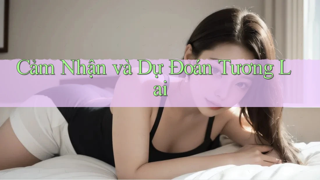 Cảm Nhận và Dự Đoán Tương Lai