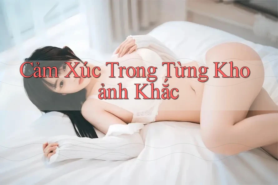 Cảm xúc trong từng khoảnh khắc