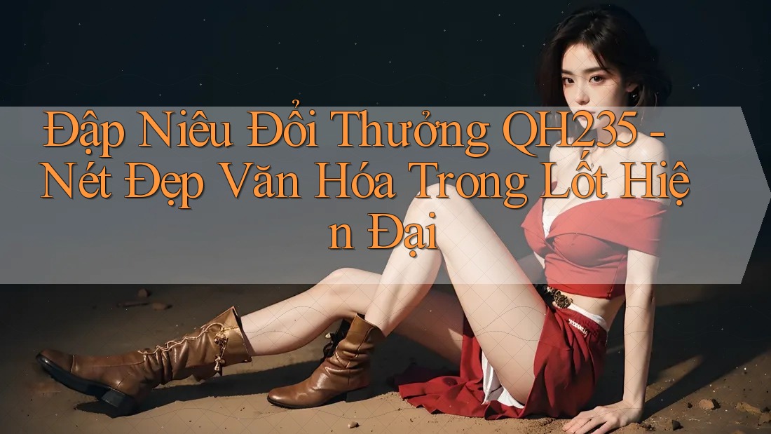 Đập Niêu Đổi Thưởng QH235 - Nét Đẹp Văn Hóa Trong Lốt Hiện Đại