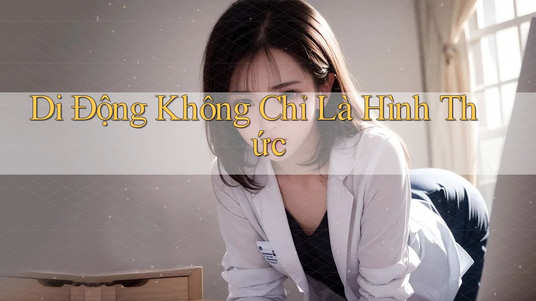 Di Động Không Chỉ Là Hình Thức