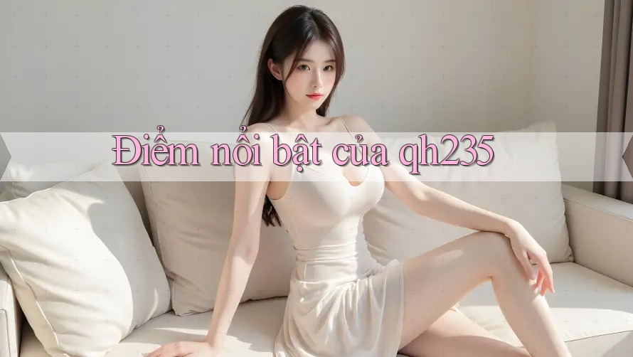 Điểm nổi bật của qh235