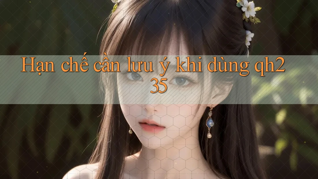 Hạn chế cần lưu ý khi dùng qh235