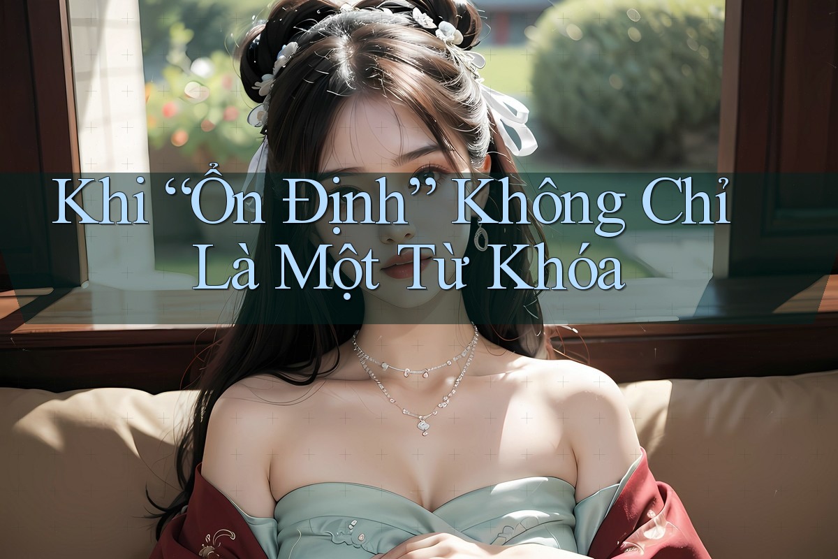 Khi “Ổn Định” Không Chỉ Là Một Từ Khóa