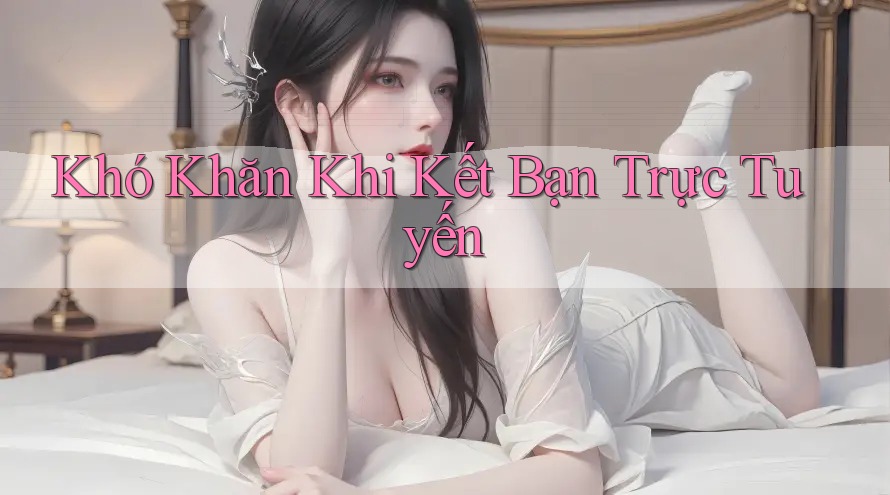 Khó Khăn Khi Kết Bạn Trực Tuyến