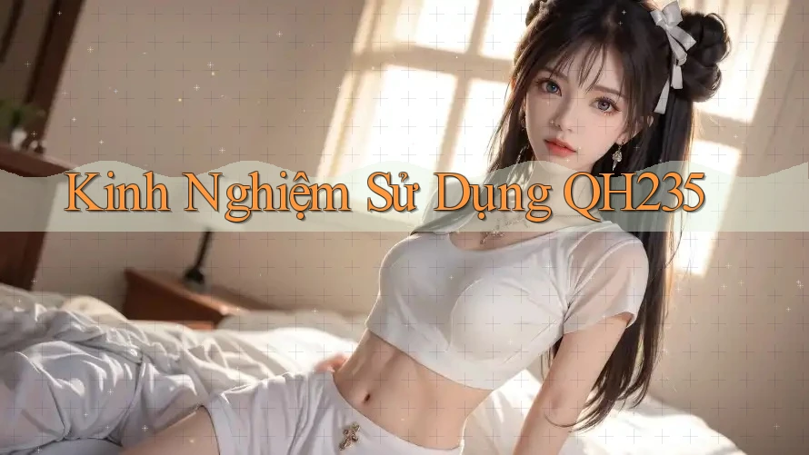 Kinh Nghiệm Sử Dụng QH235