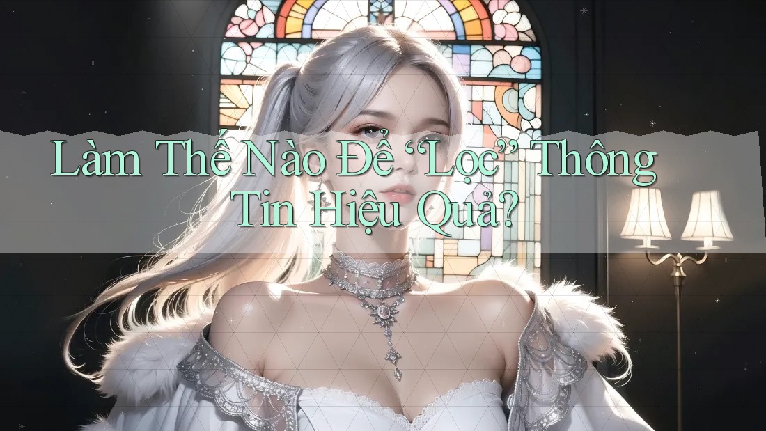 Làm Thế Nào Để “Lọc” Thông Tin Hiệu Quả?