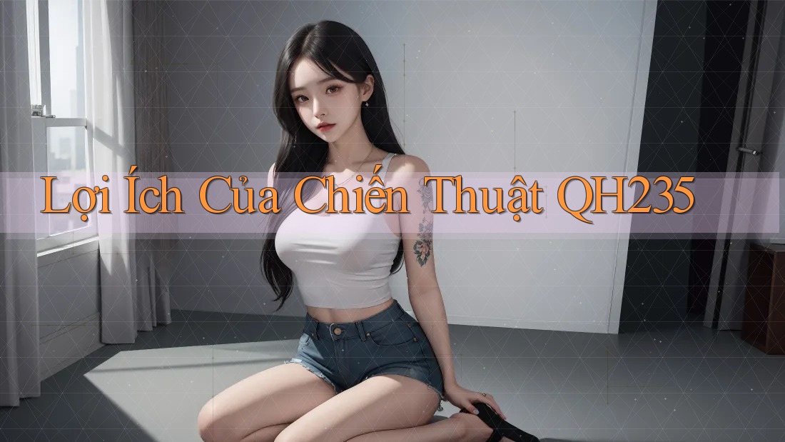 Lợi Ích Của Chiến Thuật QH235