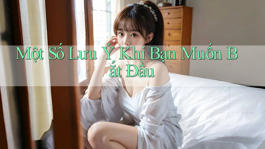 Một Số Lưu Ý Khi Bạn Muốn Bắt Đầu Một Số Lưu Ý Khi Bạn Muốn Bắt Đầu