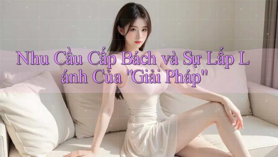 Nhu Cầu Cấp Bách và Sự Lấp Lánh Của “Giải Pháp”