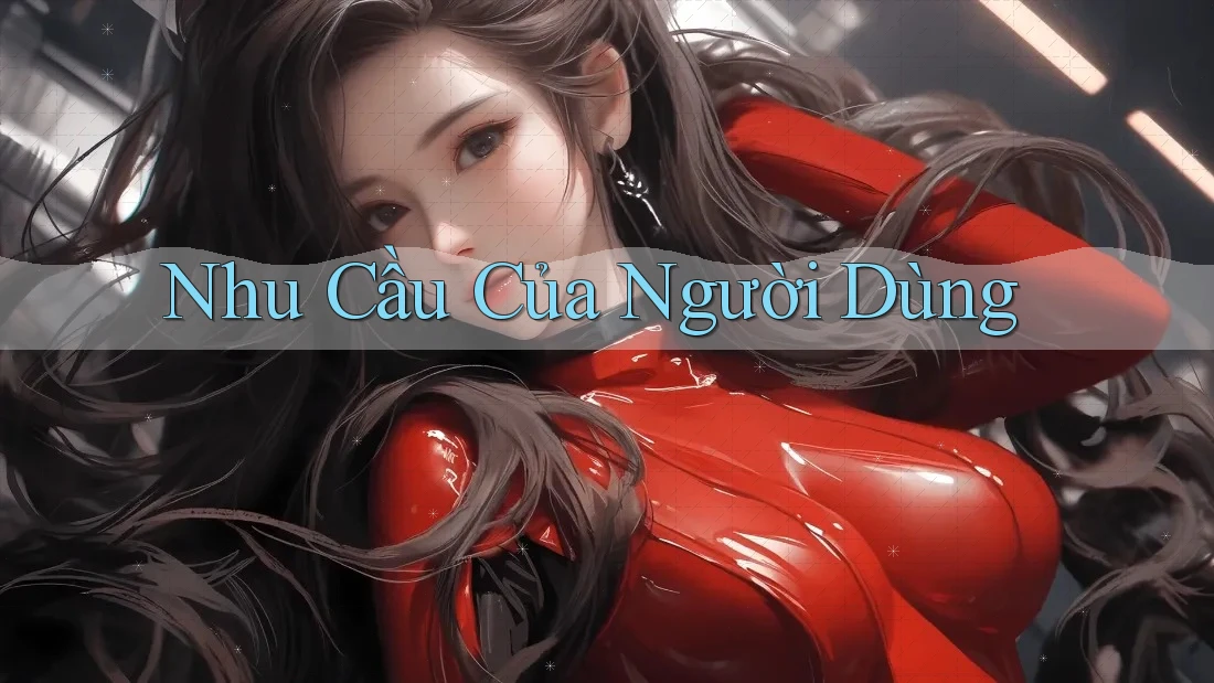 Nhu Cầu Của Người Dùng