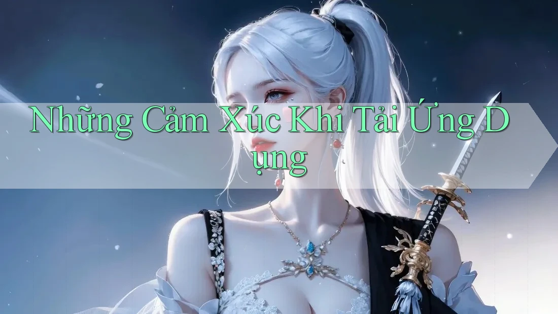 Những Cảm Xúc Khi Tải Ứng Dụng