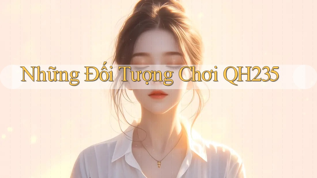 Những Đối Tượng Chơi QH235