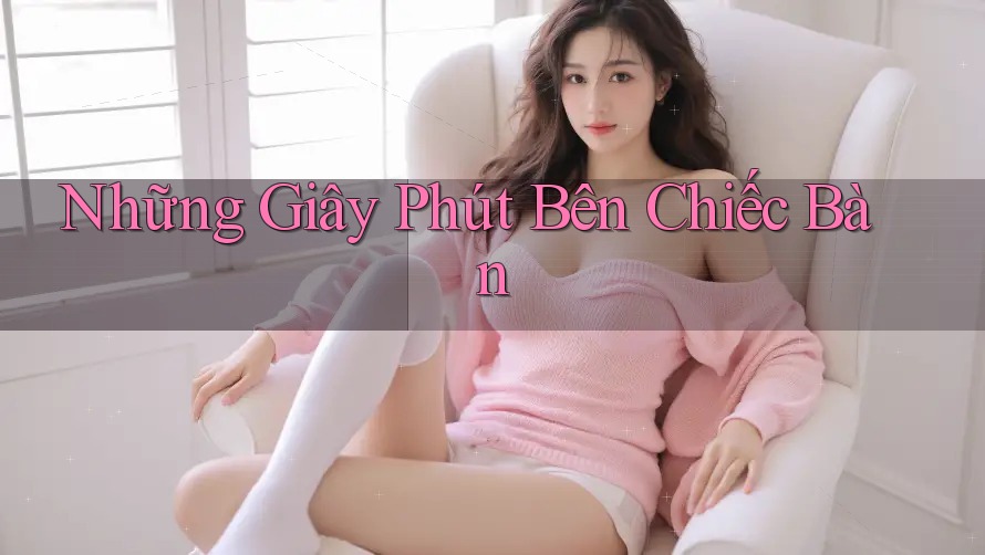 Những Giây Phút Bên Chiếc Bàn