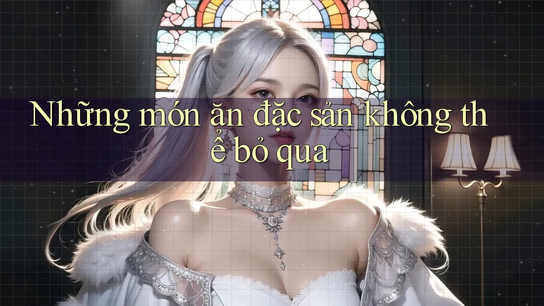Những món ăn đặc sản không thể bỏ qua