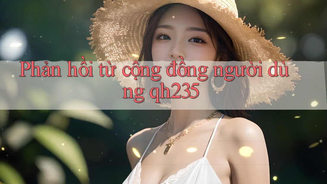 Phản hồi từ cộng đồng người dùng qh235