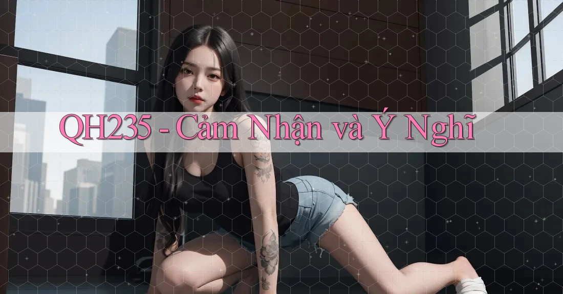 QH235 - Cảm Nhận và Ý Nghĩ