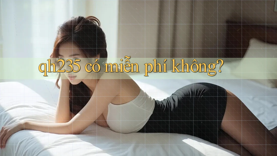 Qh235 có miễn phí không?