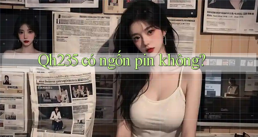 Qh235 có ngốn pin không?