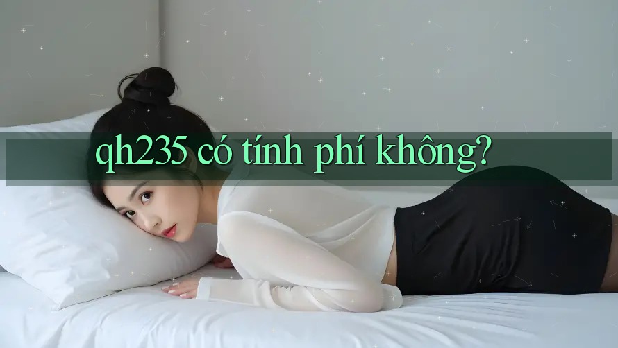 Qh235 có tính phí không? Qh235 có tính phí không?
